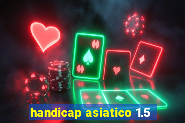 handicap asiatico 1.5